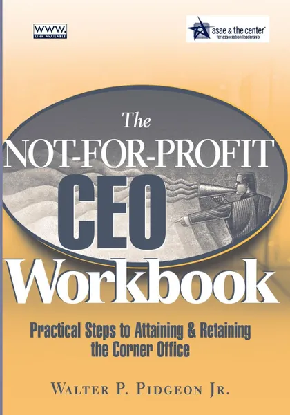 Обложка книги The Not-For-Profit CEO Workbook. Practical Steps to Attaining & Retaining the Corner Office .With CDROM., Walter P. Jr. Pidgeon