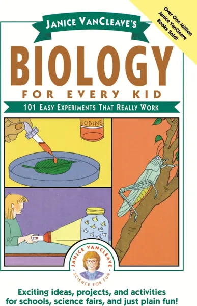 Обложка книги Janice VanCleave's Biology for Every Kid. 101 Easy Experiments That Really Work, Janice Pratt VanCleave, Janice Van Cleave, VanCleave