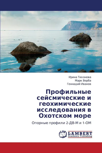 Обложка книги Profil'nye Seysmicheskie I Geokhimicheskie Issledovaniya V Okhotskom More, Tikhonova Irina, Verba Mark, Ivanov Gennadiy