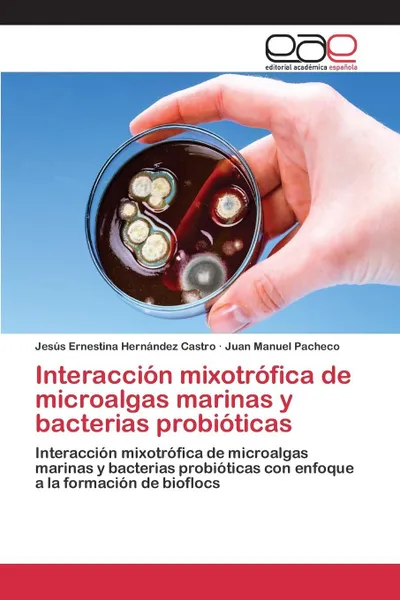 Обложка книги Interaccion mixotrofica de microalgas marinas y bacterias probioticas, Hernández Castro Jesús Ernestina, Pacheco Juan Manuel