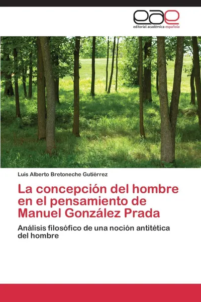 Обложка книги La concepcion del hombre en el pensamiento de Manuel Gonzalez Prada, Bretoneche Gutiérrez Luis Alberto