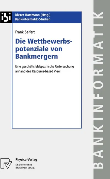 Обложка книги Die Wettbewerbspotenziale von Bankmergern. Eine geschaaftsfeldspezifische Untersuchung anhand des Resource-based View, Frank Seifert