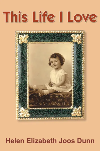 Обложка книги This Life I Love, Helen Elizabeth Joos Dunn