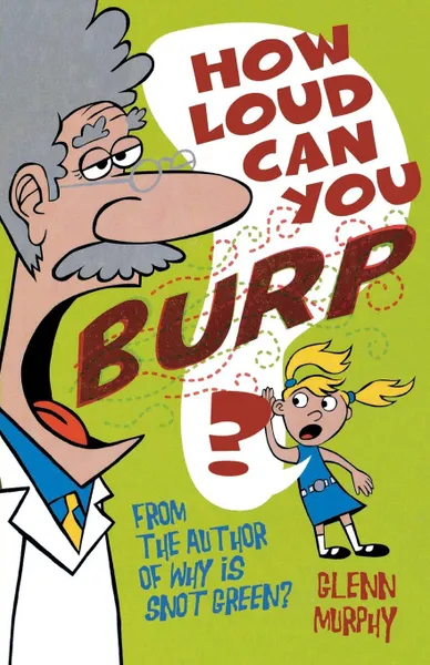 Обложка книги How Loud Can You Burp?. More Extremely Important Questions (and Answers!), Glenn Murphy