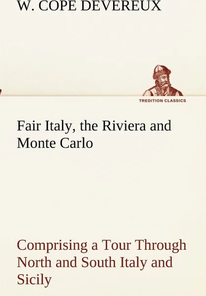 Обложка книги Fair Italy, the Riviera and Monte Carlo Comprising a Tour Through North and South Italy and Sicily with a Short Account of Malta, W. Cope Devereux