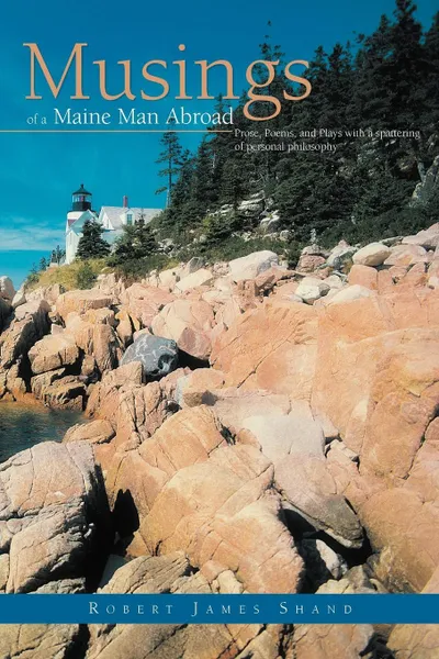 Обложка книги Musings of a Maine Man Abroad. Prose, Poems, and Plays with a Spattering of Personal Philosophy, Robert James Shand