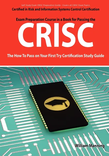 Обложка книги Crisc Certified in Risk and Information Systems Control Exam Certification Exam Preparation Course in a Book for Passing the Crisc Exam - The How to P, William Manning