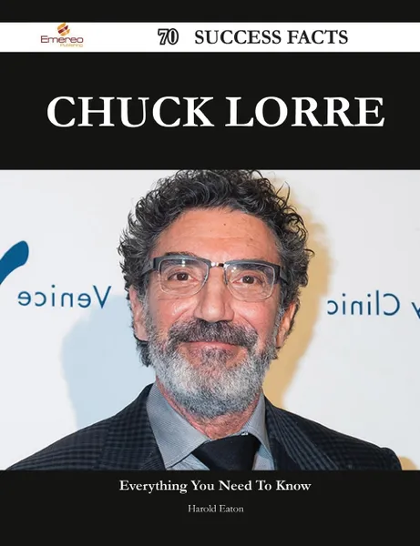 Обложка книги Chuck Lorre 70 Success Facts - Everything You Need to Know about Chuck Lorre, Harold Eaton