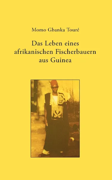 Обложка книги Das Leben eines afrikanischen Fischerbauern aus Guinea, Momo Toure