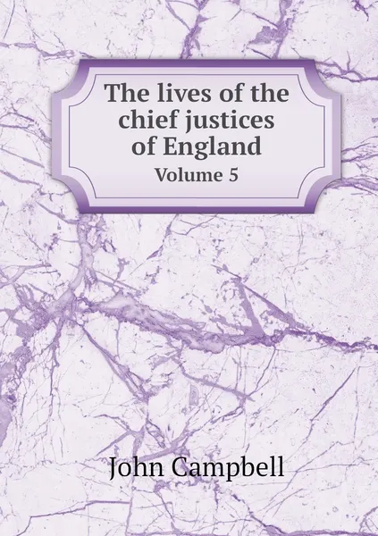 Обложка книги The lives of the chief justices of England. Volume 5, John Campbell