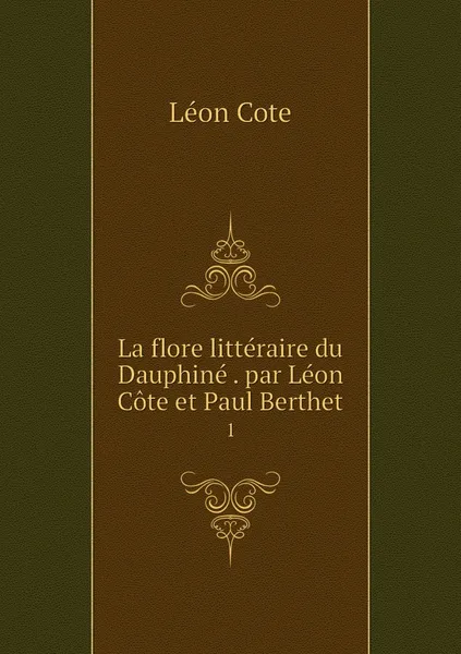 Обложка книги La flore litteraire du Dauphine . par Leon Cote et Paul Berthet. 1, Léon Cote