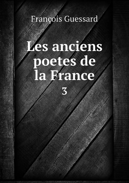 Обложка книги Les anciens poetes de la France. 3, François Guessard