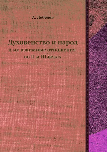 Обложка книги Духовенство и народ и их взаимные отношения во II и III веках, А. Лебедев