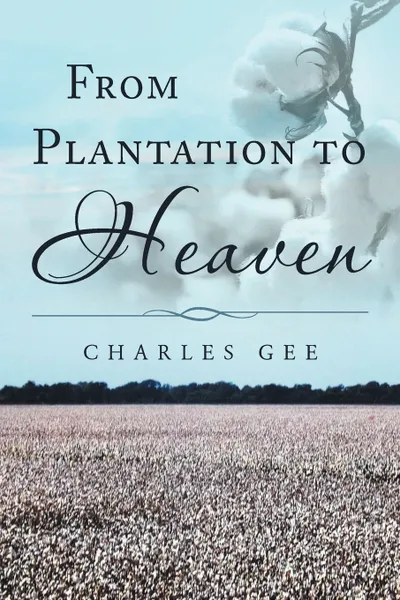 Обложка книги From Plantation to Heaven, Charles Gee