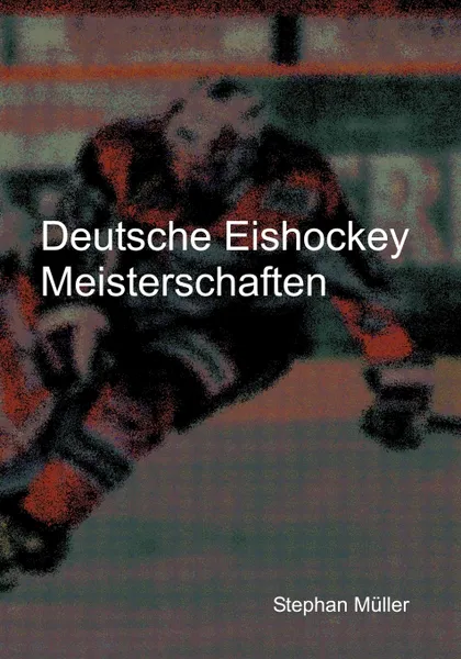 Обложка книги Deutsche Eishockey Meisterschaften, Stephan Müller