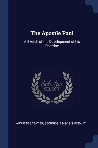 Обложка книги The Apostle Paul. A Sketch of the Development of his Doctrine, Auguste Sabatier, George G. 1849-1919 Findlay