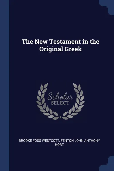 Обложка книги The New Testament in the Original Greek, Brooke Foss Westcott, Fenton John Anthony Hort