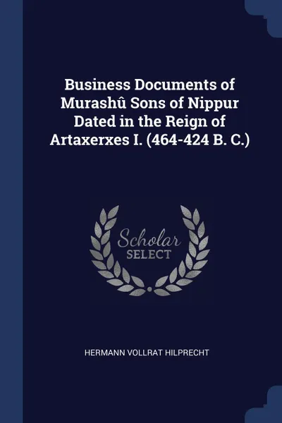 Обложка книги Business Documents of Murashu Sons of Nippur Dated in the Reign of Artaxerxes I. (464-424 B. C.), Hermann Vollrat Hilprecht