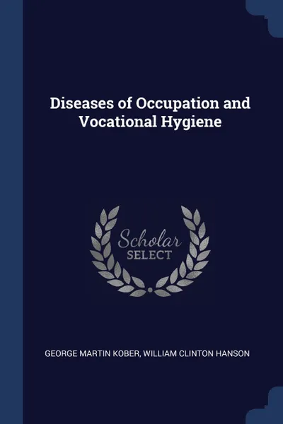 Обложка книги Diseases of Occupation and Vocational Hygiene, George Martin Kober, William Clinton Hanson