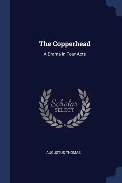 Обложка книги The Copperhead. A Drama in Four Acts, Augustus Thomas
