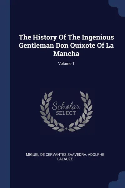 Обложка книги The History Of The Ingenious Gentleman Don Quixote Of La Mancha; Volume 1, Adolphe Lalauze