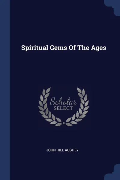 Обложка книги Spiritual Gems Of The Ages, John Hill Aughey