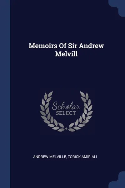 Обложка книги Memoirs Of Sir Andrew Melvill, Andrew Melville, Torick Amir-Ali