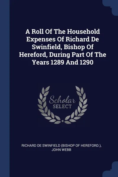 Обложка книги A Roll Of The Household Expenses Of Richard De Swinfield, Bishop Of Hereford, During Part Of The Years 1289 And 1290, John Webb