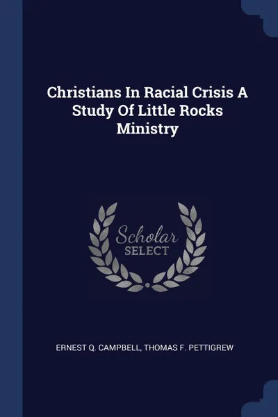 Обложка книги Christians In Racial Crisis A Study Of Little Rocks Ministry, Ernest Q. Campbell, Thomas F. Pettigrew