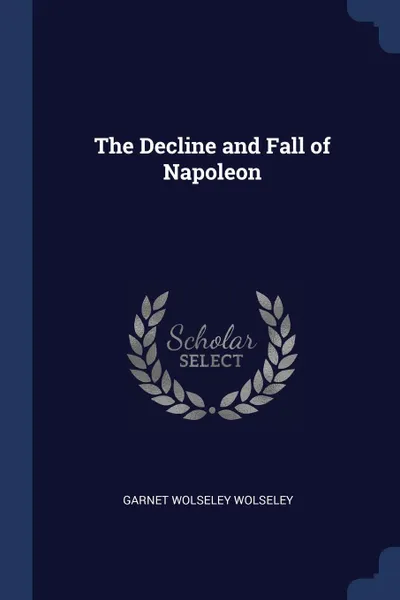 Обложка книги The Decline and Fall of Napoleon, Garnet Wolseley Wolseley