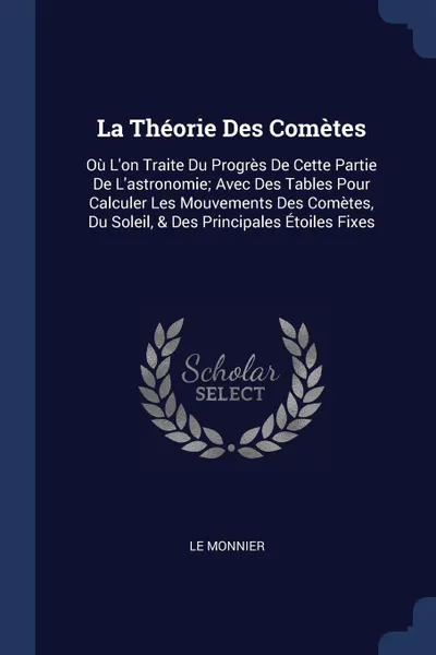 Обложка книги La Theorie Des Cometes. Ou L'on Traite Du Progres De Cette Partie De L'astronomie; Avec Des Tables Pour Calculer Les Mouvements Des Cometes, Du Soleil, & Des Principales Etoiles Fixes, Le Monnier