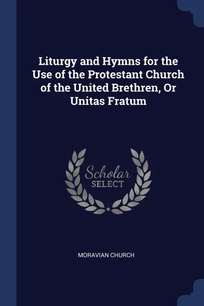 Обложка книги Liturgy and Hymns for the Use of the Protestant Church of the United Brethren, Or Unitas Fratum, Moravian Church