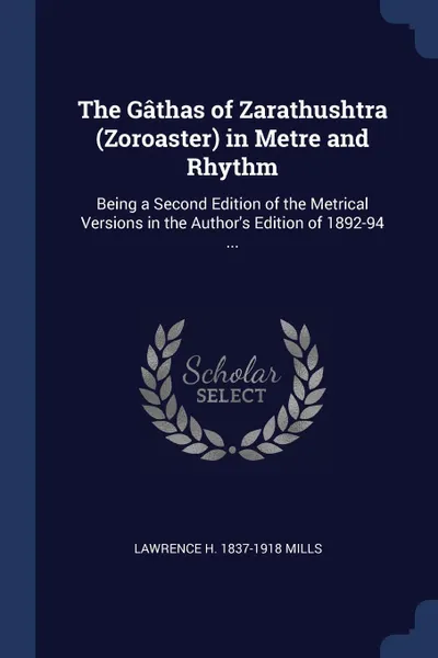 Обложка книги The Gathas of Zarathushtra (Zoroaster) in Metre and Rhythm. Being a Second Edition of the Metrical Versions in the Author's Edition of 1892-94 ..., Lawrence H. 1837-1918 Mills