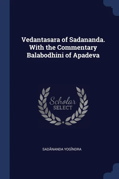 Обложка книги Vedantasara of Sadananda. With the Commentary Balabodhini of Apadeva, Sadānanda Yogīndra