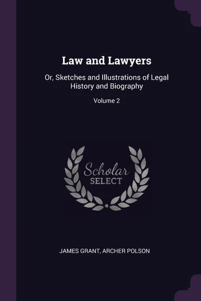 Обложка книги Law and Lawyers. Or, Sketches and Illustrations of Legal History and Biography; Volume 2, James Grant, Archer Polson