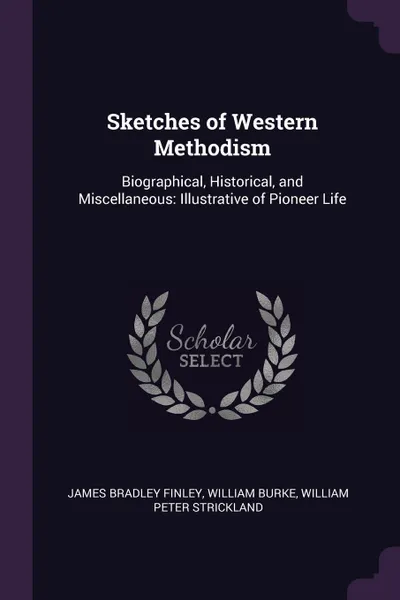 Обложка книги Sketches of Western Methodism. Biographical, Historical, and Miscellaneous: Illustrative of Pioneer Life, James Bradley Finley, William Burke, William Peter Strickland