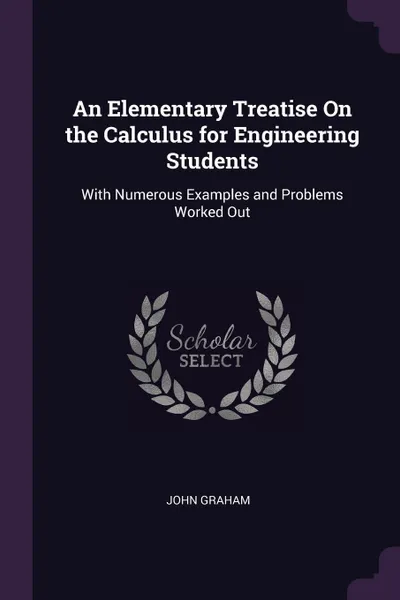 Обложка книги An Elementary Treatise On the Calculus for Engineering Students. With Numerous Examples and Problems Worked Out, John Graham