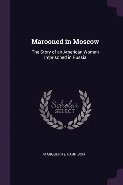 Обложка книги Marooned in Moscow. The Story of an American Woman Imprisoned in Russia, Marguerite Harrison