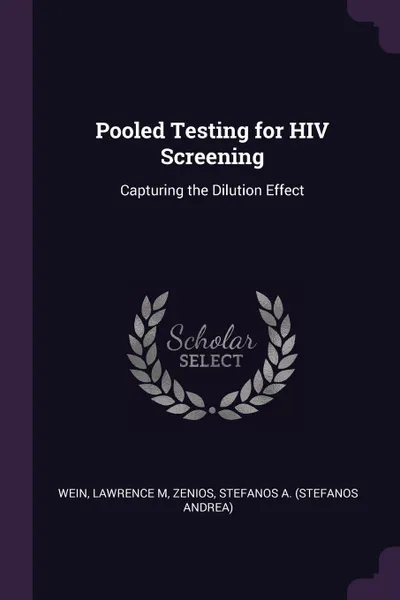 Обложка книги Pooled Testing for HIV Screening. Capturing the Dilution Effect, Lawrence M Wein, Stefanos A. Zenios