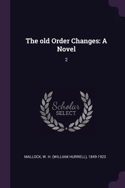 Обложка книги The old Order Changes. A Novel: 2, W H. 1849-1923 Mallock