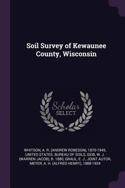 Обложка книги Soil Survey of Kewaunee County, Wisconsin, A R. 1870-1945 Whitson, W J. b. 1880 Geib