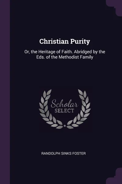 Обложка книги Christian Purity. Or, the Heritage of Faith. Abridged by the Eds. of the Methodist Family, Randolph Sinks Foster