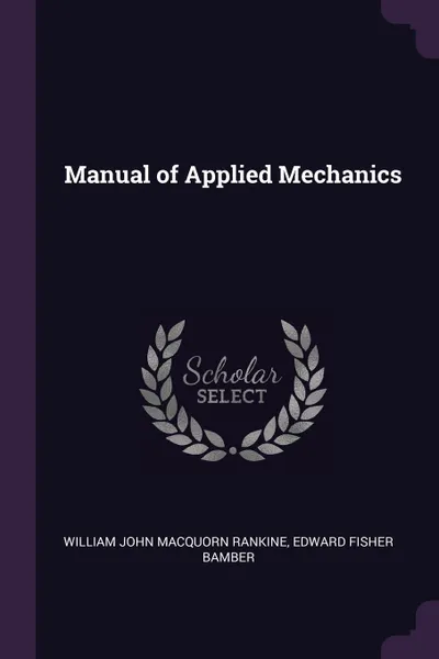 Обложка книги Manual of Applied Mechanics, William John Macquorn Rankine, Edward Fisher Bamber