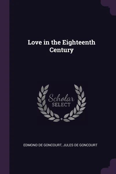 Обложка книги Love in the Eighteenth Century, Edmond De Goncourt, Jules de Goncourt