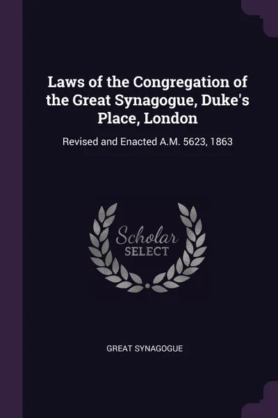 Обложка книги Laws of the Congregation of the Great Synagogue, Duke's Place, London. Revised and Enacted A.M. 5623, 1863, Great Synagogue