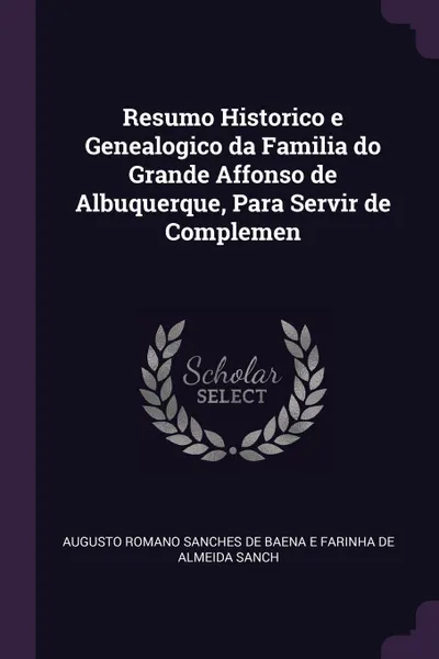 Обложка книги Resumo Historico e Genealogico da Familia do Grande Affonso de Albuquerque, Para Servir de Complemen, Romano Sanches de Baena e Farinha de Alm