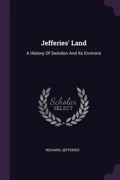 Обложка книги Jefferies' Land. A History Of Swindon And Its Environs, Richard Jefferies