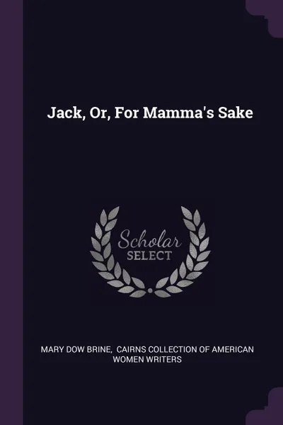 Обложка книги Jack, Or, For Mamma's Sake, Mary Dow Brine