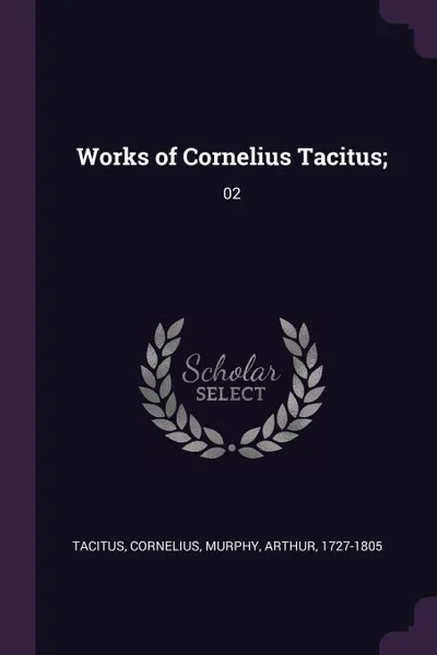 Обложка книги Works of Cornelius Tacitus;. 02, Cornelius Tacitus, Arthur Murphy