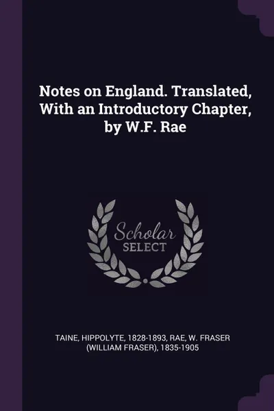 Обложка книги Notes on England. Translated, With an Introductory Chapter, by W.F. Rae, Hippolyte Taine, W Fraser 1835-1905 Rae